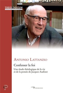 Confesser La Foi : Une Etude Theologique De La Vie Et De La Pensee De Jacques Audinet 