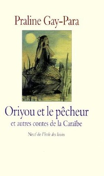 Oriyou Et Le Pecheur Et Autres Contes De La Caraibe 