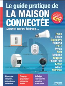 Le Guide Pratique De La Maison Connectee ; Securite, Confort, Eclairage... 