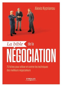 La Bible De La Negociation ; 75 Fiches-outils Pour Utiliser Et Contrer Les Techniques Des Meilleurs Negociateurs 