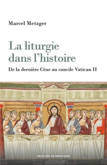 La Liturgie Dans L'histoire : De La Derniere Cene Au Concile Vatican Ii 