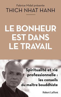 Le Bonheur Est Dans Le Travail : Spiritualite Et Vie Professionnelle ; Les Conseils Du Maitre Bouddhiste 