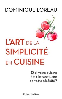 L'art De La Simplicite En Cuisine : Et Si Votre Cuisine Etait Le Sanctuaire De Votre Serenite ? 