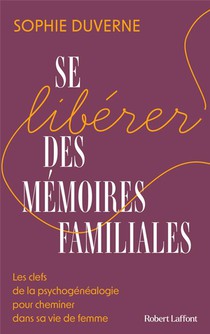 Se Liberer Des Memoires Familiales : Les Clefs De La Psychogenealogie Pour Cheminer Dans Sa Vie De Femme 