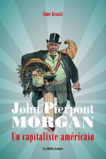 John Pierpont Morgan, Le Saint Patron Du Capitalisme Americain 