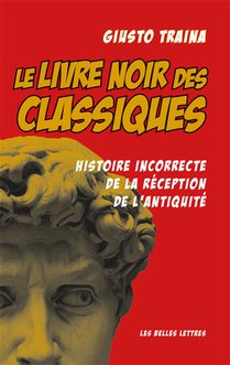 Le Livre Noir Des Classiques ; Histoire Incorrecte De La Reception De L'antiquite 