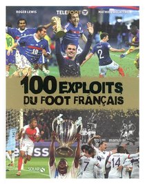 Les 100 Exploits Du Foot Francais 