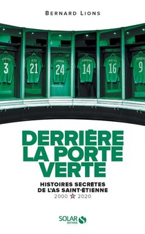 Derriere La Porte Verte ; Histoires Secretes De L'as Saint-etienne ; 2000-2020 