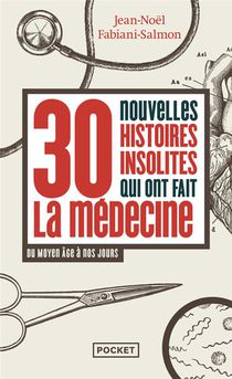 30 Nouvelles Histoires Insolites Qui Ont Fait L'histoire De La Medecine : Du Moyen Age A Nos Jours 