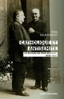 Catholique Et Antisemite : Le Reseau De Mgr Begnini, 1918-1934 