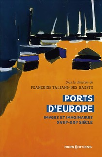 Ports D'europe : Images Et Imaginaires Xviiie-xxie Siecle 