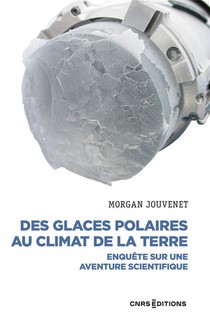 Des Glaces Polaires Au Climat De La Terre : Enquete Sur Une Aventure Scientifique 