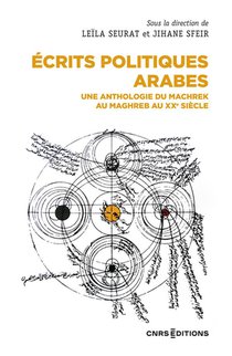Ecrits Politiques Arabes : Une Anthologie Des Idees Au Maghreb Et Au Machrek Au Xxe Siecle 