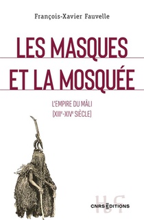Les Masques Et La Mosquee : L'empire Du Mali (xiii-xive Siecle) 
