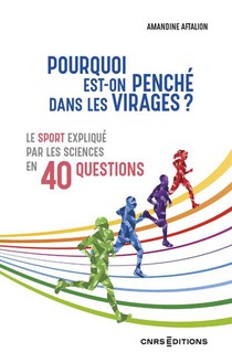 Pourquoi Est-on Penche Dans Les Virages ? : Le Sport Explique Par Les Sciences En 40 Questions 
