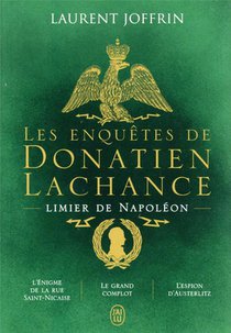 Les Enquetes De Donatien Lachance, Limier De Napoleon : L'enigme De La Rue Saint-nicaise, Le Grand Complot, L'espion D'austerlitz 