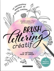 Brush Lettering Creatif : La Calligraphie Moderne Au Feutre Pinceau 