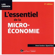 L'essentiel De La Micro-economie : Tous Les Mecanismes De La Micro-economie Et Ses Rouages Illustres D'exemples Et D'applications Pratiques (8e Edition) 