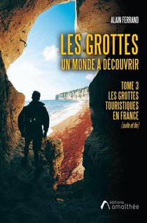 Les Grottes Un Monde A Decouvrir T.3 : Les Grottes Touristiques En France 