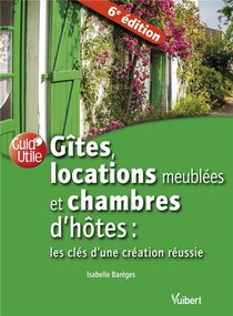 Gites, Locations De Meubles Et Chambres D'hotes ; Les Cles D'une Creation Reussie (6e Edition) 