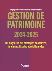 Gestion De Patrimoine 2024 / 2025 : Du Diagnostic Aux Strategies Financieres, Juridiques, Fiscales Et Comportementales 