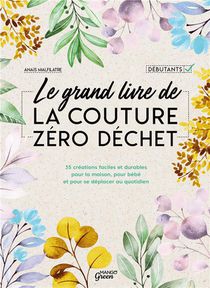 Le Grand Livre De La Couture Zero Dechet - 35 Creations Faciles Et Durables Pour La Maison, Pour Beb 