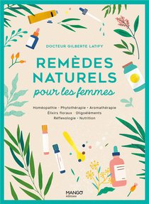 Remedes Naturels Pour Les Femmes : Homeopathie, Phytotherapie, Aromatherapie, Gemmotherapie, Elixirs 