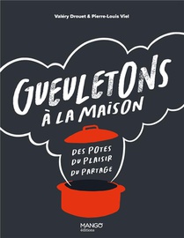 Gueuletons A La Maison : Des Potes, Du Plaisir, Du Partage 