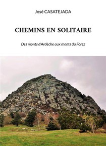 Chemins En Solitaire : Des Monts D'ardeche Aux Monts Du Forez 