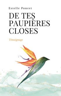 De Tes Paupieres Closes : Temoignage Intime Et Vivant Sur Le Deuil Perinatal 