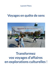 Voyages En Quete De Sens : Transformez Vos Voyages D'affaires En Decouvertes Culturelles ! 