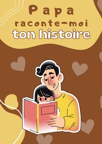 Papa Raconte-moi Ton Histoire - Parle Moi De Toi - Journal De Memoire A Completer Par Votre Pere Pou 