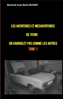 Les Aventures Et Mesaventures De Titine, Un Cabriolet Pas Comme Les Autres T.1 : Un Quinquennat De Galere 