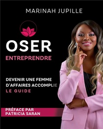 Oser Entreprendre,devenir Une Femme D'affaires Accomplie : Le Guide 