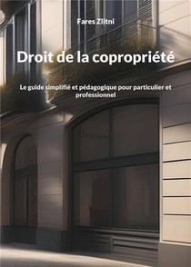 Droit De La Copropriete : Le Guide Simplifie Et Pedagogique Pour Particulier Et Professionnel 