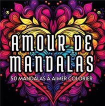 Amour De Mandalas : 50 Mandalas A Aimer Colorier 