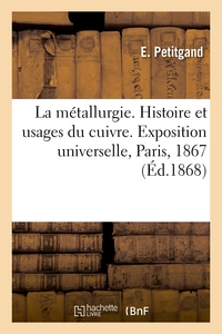 La Metallurgie. Histoire Et Usages Du Cuivre. Exposition Universelle, Paris, 1867 