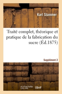 Traite Complet, Theorique Et Pratique De La Fabrication Du Sucre. Supplement 2 - Compte Rendu Des Pr 
