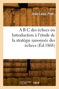 A B C Des Echecs Ou Introduction A L'etude De La Strategie Raisonnee Des Echecs - Complete Par Une S 