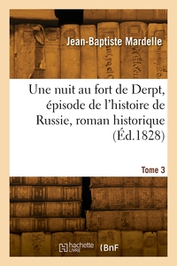 Une Nuit Au Fort De Derpt, Episode De L'histoire De Russie, Roman Historique. Tome 3 