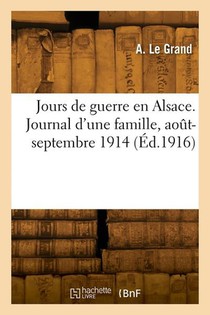 Jours De Guerre En Alsace. Journal D'une Famille, Aout-septembre 1914 