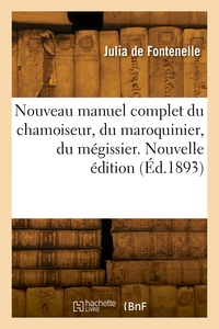 Nouveau Manuel Complet Du Chamoiseur, Du Maroquinier, Du Megissier, Du Teinturier En Peaux 