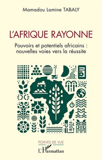 L'afrique Rayonne, Pouvoirs Et Potentiels Africains : Nouvelles Voies Vers La Reussite 