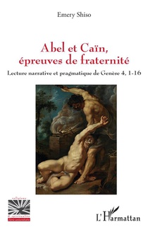 Abel Et Cain, Epreuves De Fraternite : Lecture Narrative Et Pragmatique De Genese 4, 1-16 