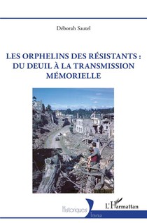 Les Orphelins Des Resistants : Du Deuil A La Transmission Memorielle 