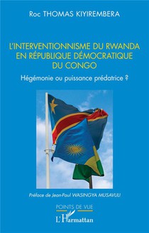 L'interventionnisme Du Rwanda En Republique Democratique Du Congo : Hegemonie Ou Puissance Predatrice ? 