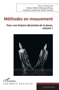 Methodes En Mouvement : Pour Une Histoire Decentree De La Danse, Volume 1 