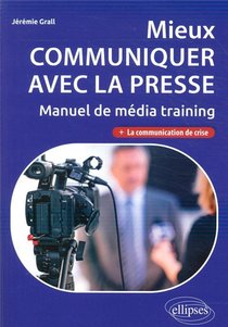 Mieux Communiquer Avec La Presse ; Manuel De Media Training 