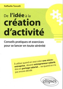 De L'idee A La Creation D'activite ; Conseils Pratiques Et Exercices Pour Se Lancer En Toute Serenite 