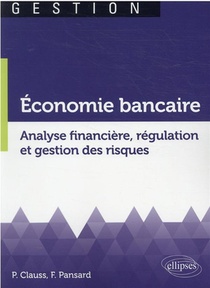 Economie Bancaire. Analyse Financiere, Regulation Et Gestion Des Risques 